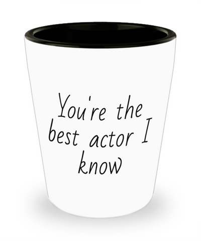 You're the best actor I know Shot glass, Shot glass for men/women